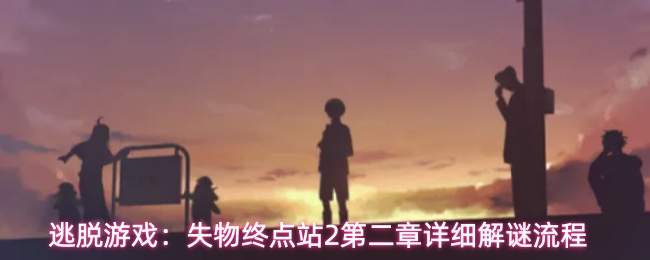 逃脱游戏：失物终点站2第二章详细解谜流程