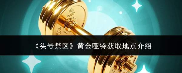 《头号禁区》黄金哑铃获取地点介绍