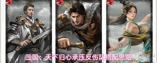 三国：天下归心承压反伤队搭配思路