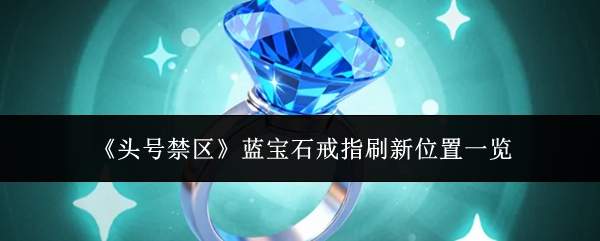 《头号禁区》蓝宝石戒指刷新位置一览
