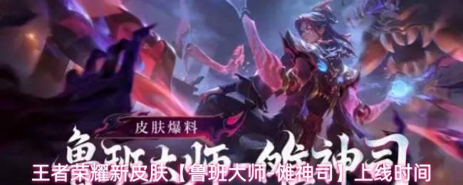 王者荣耀新皮肤【鲁班大师-傩神司】上线时间