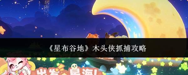 《星布谷地》木头侠抓捕攻略