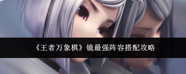 《王者万象棋》镜最强阵容搭配攻略