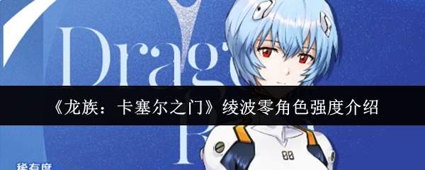 《龙族：卡塞尔之门》绫波零角色强度介绍