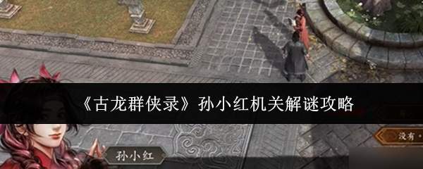 《古龙群侠录》孙小红机关解谜攻略