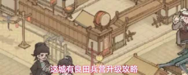 这城有良田兵营升级攻略