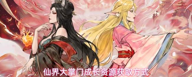 仙界大掌门成长资源获取方式