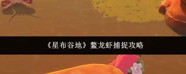 星布谷地鳌龙虾捕捉方法与攻略