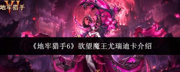 《地牢猎手6》欲望魔王尤瑞迪卡介绍
