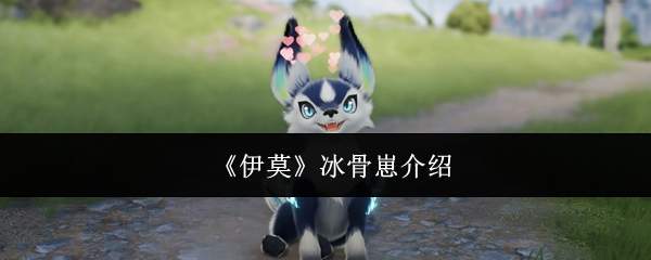 《伊莫》冰骨崽介绍