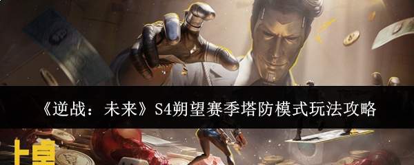 《逆战：未来》S4朔望赛季塔防模式玩法攻略