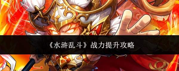 《水浒乱斗》战力提升攻略