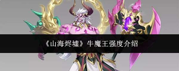 《山海烬墟》牛魔王强度介绍