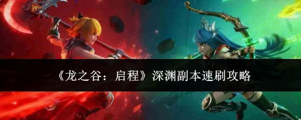 《龙之谷：启程》深渊副本速刷攻略