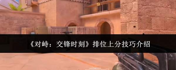 《对峙：交锋时刻》排位上分技巧介绍