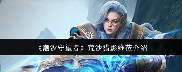 《潮汐守望者》荒沙猎影维莅介绍