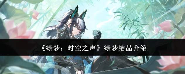 《绿梦：时空之声》绿梦结晶介绍