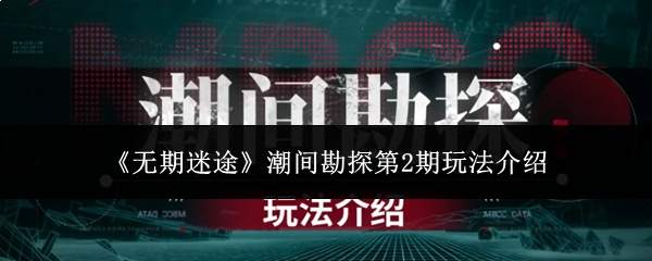 《无期迷途》潮间勘探第2期玩法介绍