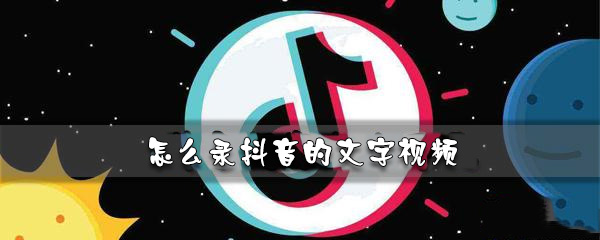 抖音怎么录文字视频_文字视频录制步骤图文介绍