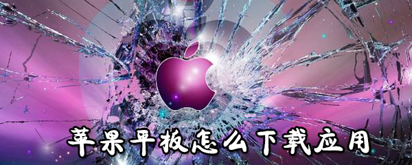 ipad怎样下载适合平板的应用？适合平板的应用识别技巧介绍