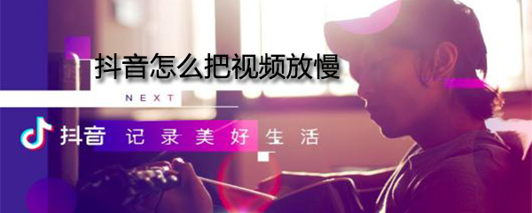 抖音怎么把视频放慢_视频放慢办法分享