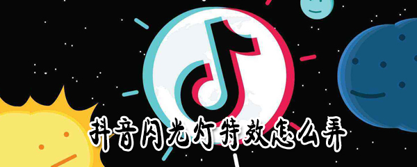 抖音闪光灯特效怎么弄_闪光灯特效使用方法一览