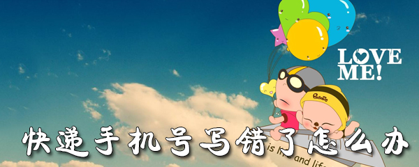 快递手机号写错了怎么办_修改手机号步骤流程一览