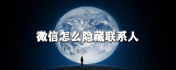 微信怎么隐藏联系人_隐藏联系人方法图文分析