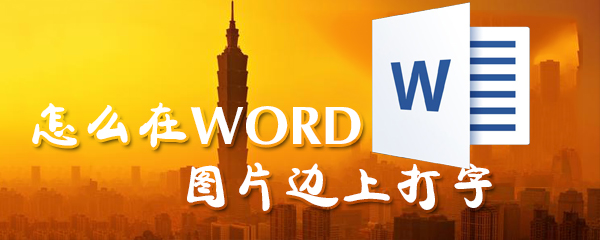 怎么在WORD图片边上打字？图片边上打字步骤分析