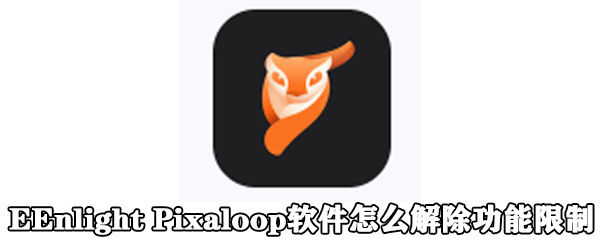 Enlight Pixaloop怎么解除功能限制_解除功能限制方法介绍