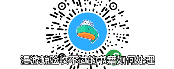漫游鲸验收不过的书籍如何处理_书籍处理步骤一览