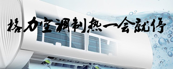 格力空调制热一会就没了_格力空调制热问题解决攻略