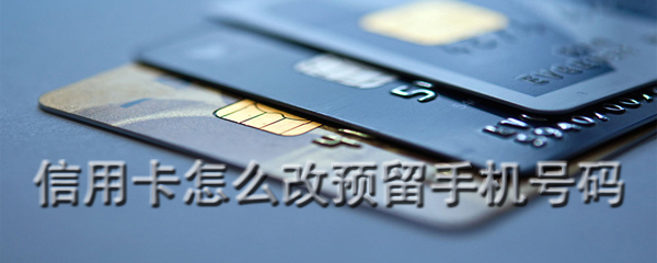 信用卡绑定的手机号该怎么改_改绑定手机攻略介绍
