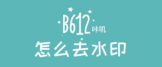 b612咔叽照片如何去除水印？b612咔叽照片水印去除方法介绍