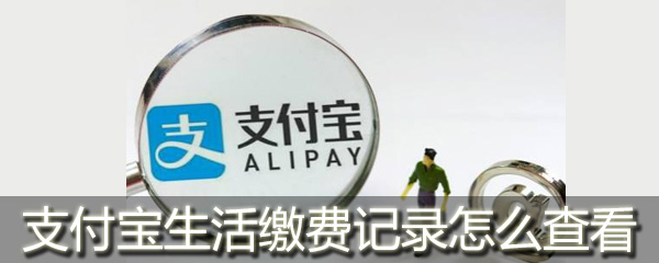 支付宝生活缴费记录在哪查询？生活缴费记录查询方法介绍