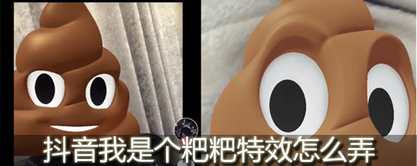 抖音我是一个粑粑特效如何制作？我是一个粑粑特效制作方法介绍