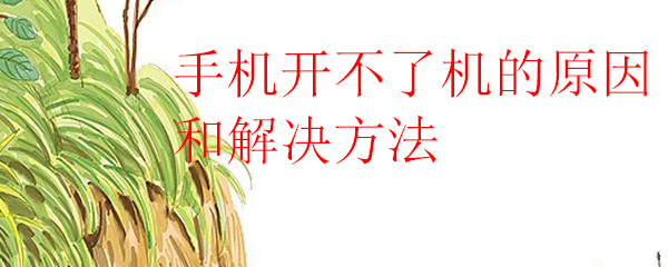 手机开不了机怎么办_手机开机问题解决办法一览