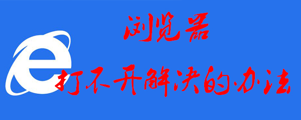 浏览器打不开如何解决_解决浏览器无法打开问题攻略
