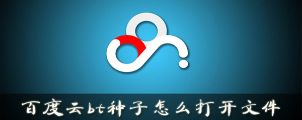 百度云bt种子如何打开？bt种子打开方法介绍