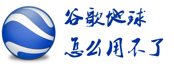 谷歌地球无法使用怎么办_解决使用问题方法指南