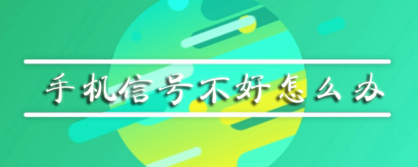 手机信号不好如何解决_增强信号操作步骤介绍
