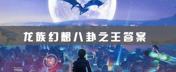 龙族幻想八卦之王答题活动怎么玩？八卦之王答案大全介绍