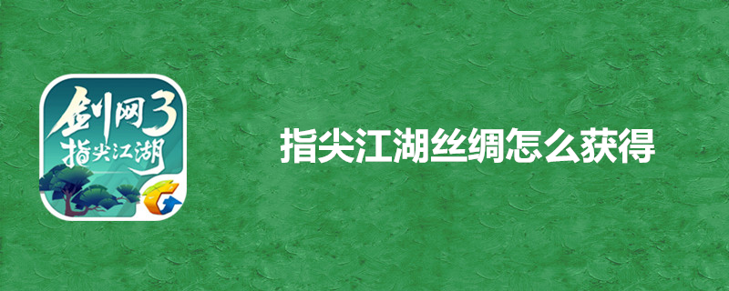 指尖江湖丝绸在哪里获得？指尖江湖丝绸获得途径介绍