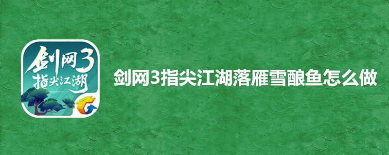 剑网3指尖江湖落雁雪酿鱼配方是什么?落雁雪酿鱼配方及属性介绍