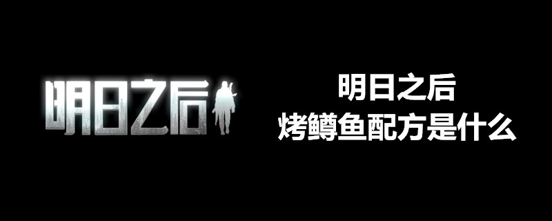 明日之后烤鳟鱼制作材料有哪些？烤鳟鱼制作材料及作用介绍