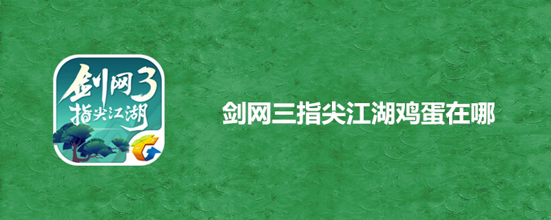 剑网3指尖江湖鸡蛋有什么用？鸡蛋获得方法推荐