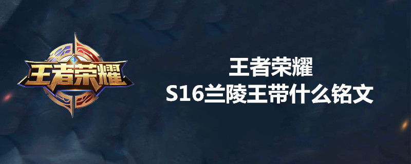 王者荣耀S16兰陵王选哪些符文？兰陵王最新铭文推荐