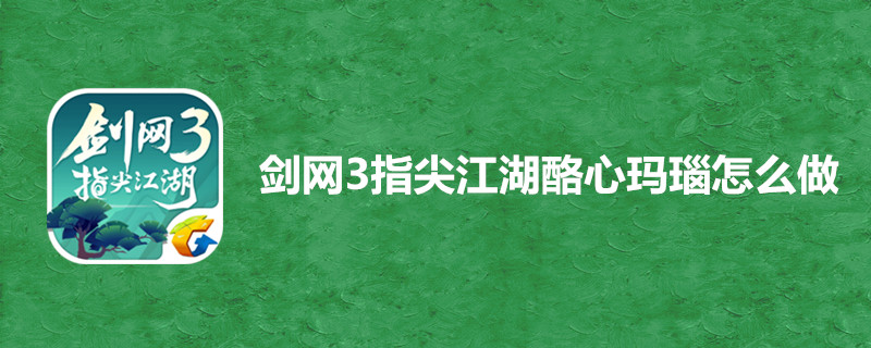剑网3指尖江湖如何获得酪心玛瑙？酪心玛瑙配方攻略详解