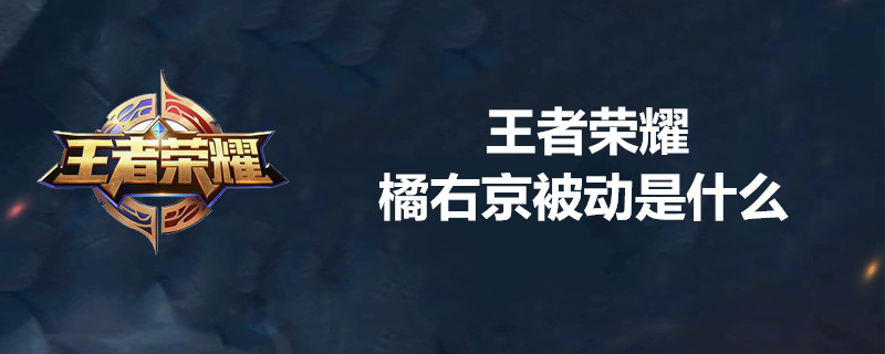 王者荣耀橘右京被动厉害吗？橘右京被动技能一览