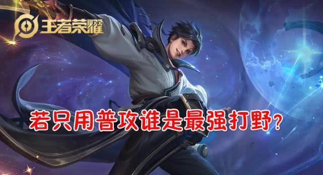 王者荣耀普攻打野英有哪些？有普攻打野伤害最高英雄排行